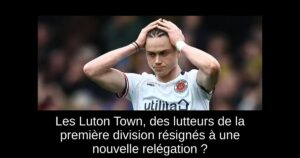 Les Luton Town, des lutteurs de la première division résignés à une nouvelle relégation ?