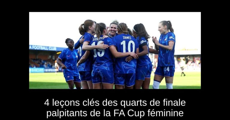 4 leçons clés des quarts de finale palpitants de la FA Cup féminine