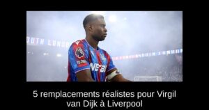 5 remplacements réalistes pour Virgil van Dijk à Liverpool
