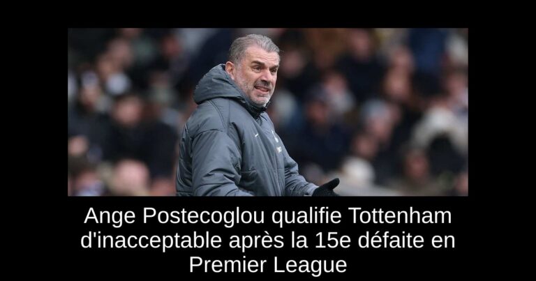 Ange Postecoglou qualifie Tottenham d'inacceptable après la 15e défaite en Premier League
