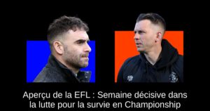 Aperçu de la EFL : Semaine décisive dans la lutte pour la survie en Championship
