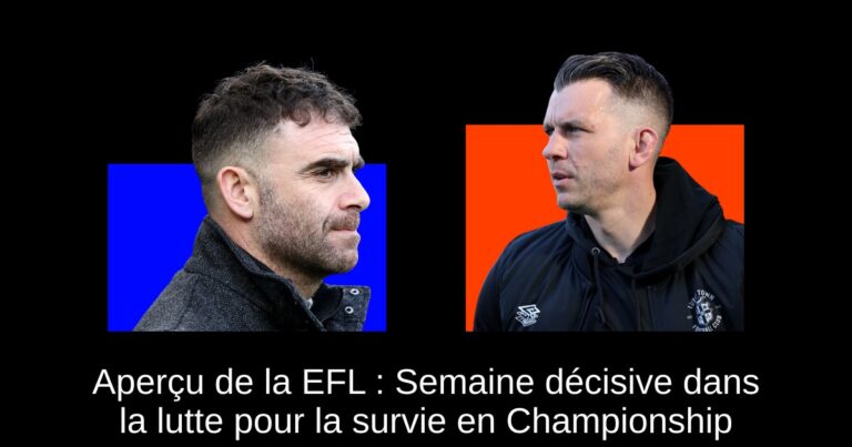 Aperçu de la EFL : Semaine décisive dans la lutte pour la survie en Championship