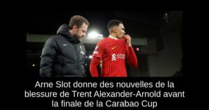Arne Slot donne des nouvelles de la blessure de Trent Alexander-Arnold avant la finale de la Carabao Cup