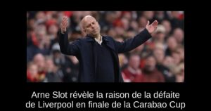 Arne Slot révèle la raison de la défaite de Liverpool en finale de la Carabao Cup
