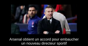 Arsenal obtient un accord pour embaucher un nouveau directeur sportif