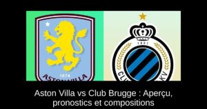Aston Villa vs Club Brugge : Aperçu, pronostics et compositions