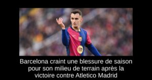 Barcelona craint une blessure de saison pour son milieu de terrain après la victoire contre Atletico Madrid