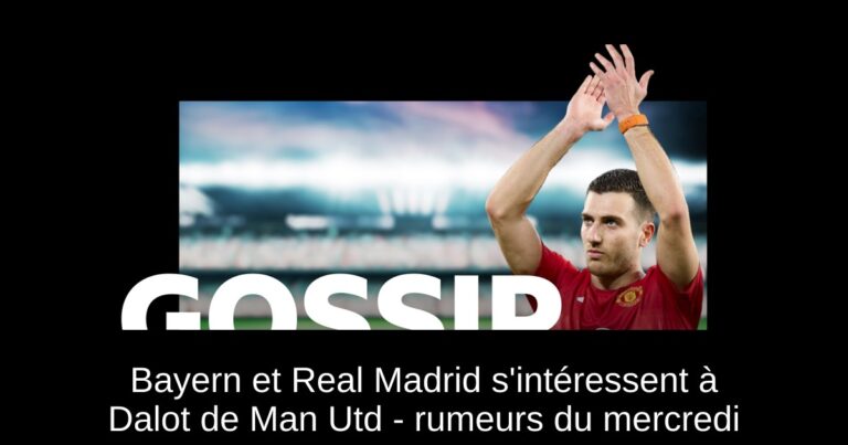 Bayern et Real Madrid s'intéressent à Dalot de Man Utd - rumeurs du mercredi