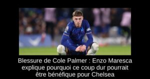 Blessure de Cole Palmer : Enzo Maresca explique pourquoi ce coup dur pourrait être bénéfique pour Chelsea