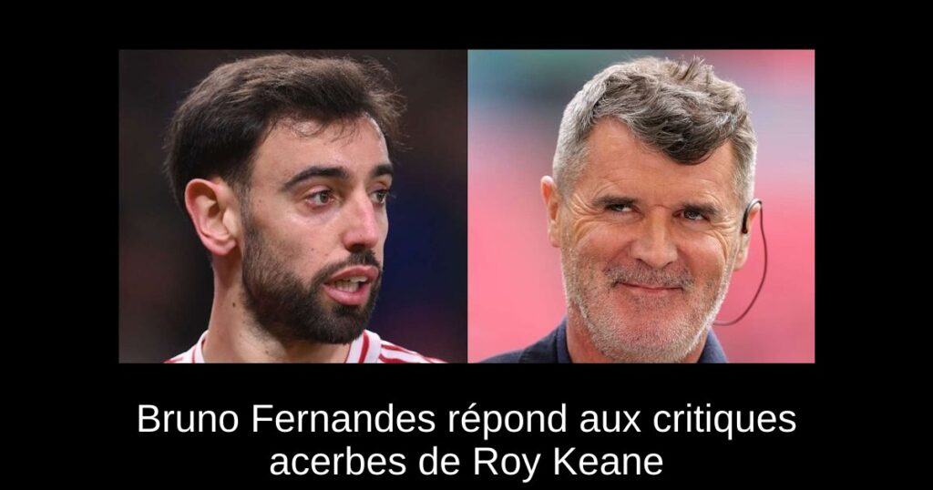 Bruno Fernandes répond aux critiques acerbes de Roy Keane