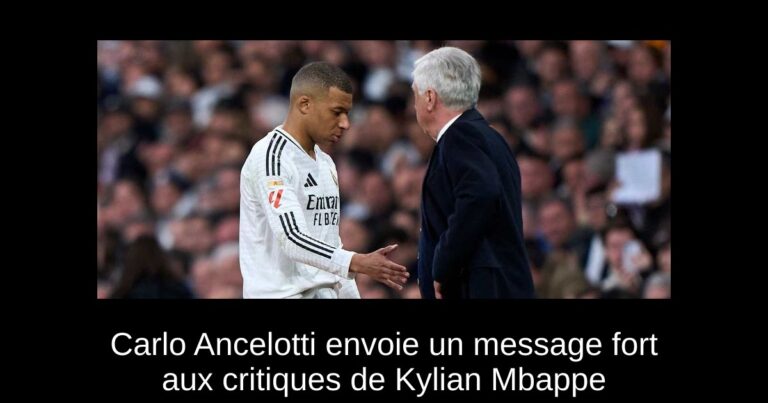 Carlo Ancelotti envoie un message fort aux critiques de Kylian Mbappe