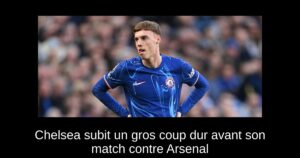 Chelsea subit un gros coup dur avant son match contre Arsenal