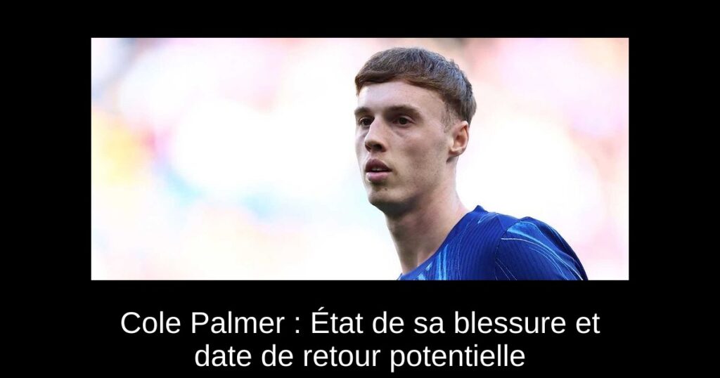 Cole Palmer : État de sa blessure et date de retour potentielle