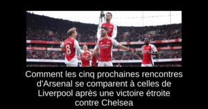 Comment les cinq prochaines rencontres d&rsquo;Arsenal se comparent à celles de Liverpool après une victoire étroite contre Chelsea