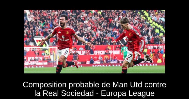 Composition probable de Man Utd contre la Real Sociedad - Europa League