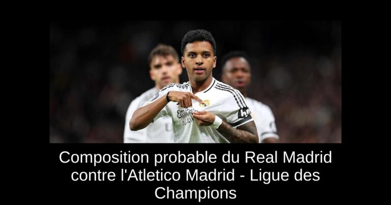 Composition probable du Real Madrid contre l'Atletico Madrid - Ligue des Champions