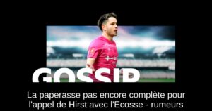 La paperasse pas encore complète pour l&rsquo;appel de Hirst avec l&rsquo;Ecosse – rumeurs