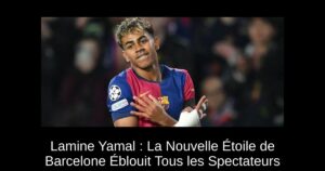 Lamine Yamal : La Nouvelle Étoile de Barcelone Éblouit Tous les Spectateurs