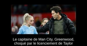 Le capitaine de Man City, Greenwood, choqué par le licenciement de Taylor
