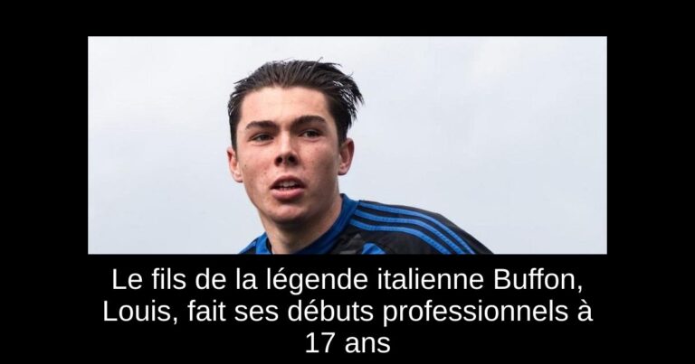 Le fils de la légende italienne Buffon, Louis, fait ses débuts professionnels à 17 ans