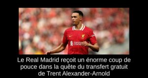 Le Real Madrid reçoit un énorme coup de pouce dans la quête du transfert gratuit de Trent Alexander-Arnold