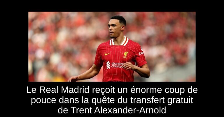 Le Real Madrid reçoit un énorme coup de pouce dans la quête du transfert gratuit de Trent Alexander-Arnold