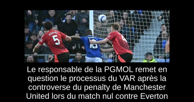 Le responsable de la PGMOL remet en question le processus du VAR après la controverse du penalty de Manchester United lors du match nul contre Everton