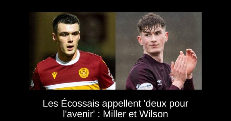 Les Écossais appellent 'deux pour l'avenir' : Miller et Wilson