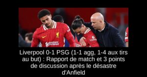 Liverpool 0-1 PSG (1-1 agg, 1-4 aux tirs au but) : Rapport de match et 3 points de discussion après le désastre d&rsquo;Anfield