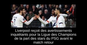 Liverpool reçoit des avertissements inquiétants pour la Ligue des Champions de la part des stars du PSG avant le match retour