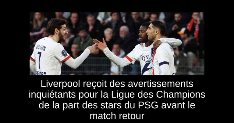 Liverpool reçoit des avertissements inquiétants pour la Ligue des Champions de la part des stars du PSG avant le match retour