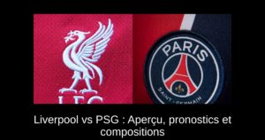 Liverpool vs PSG : Aperçu, pronostics et compositions