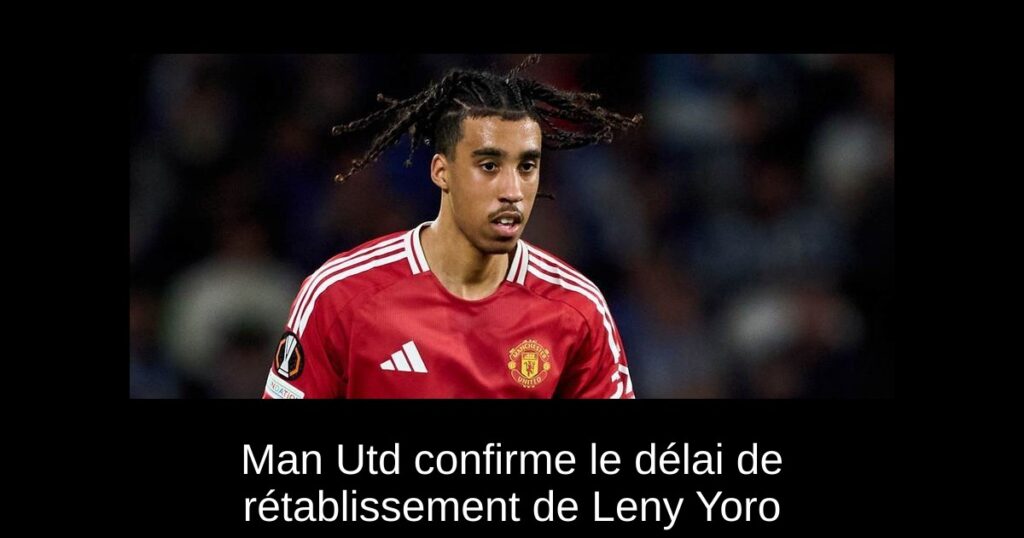 Man Utd confirme le délai de rétablissement de Leny Yoro