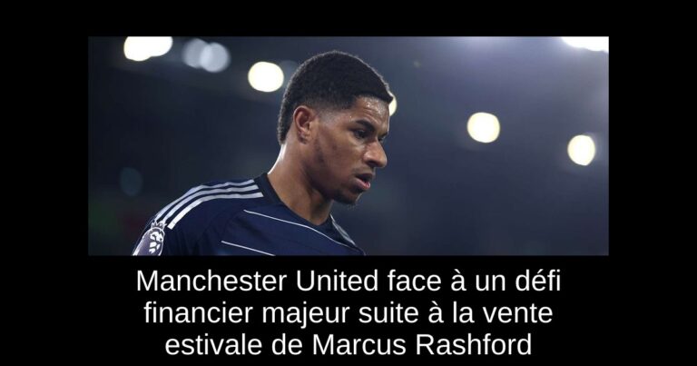 Manchester United face à un défi financier majeur suite à la vente estivale de Marcus Rashford