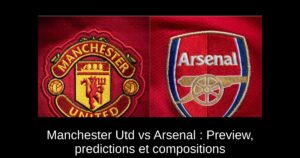 Manchester Utd vs Arsenal : Preview, predictions et compositions