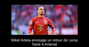Mikel Arteta envisage un retour de Leroy Sane à Arsenal