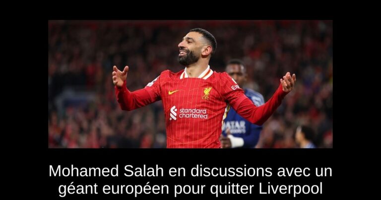 Mohamed Salah en discussions avec un géant européen pour quitter Liverpool
