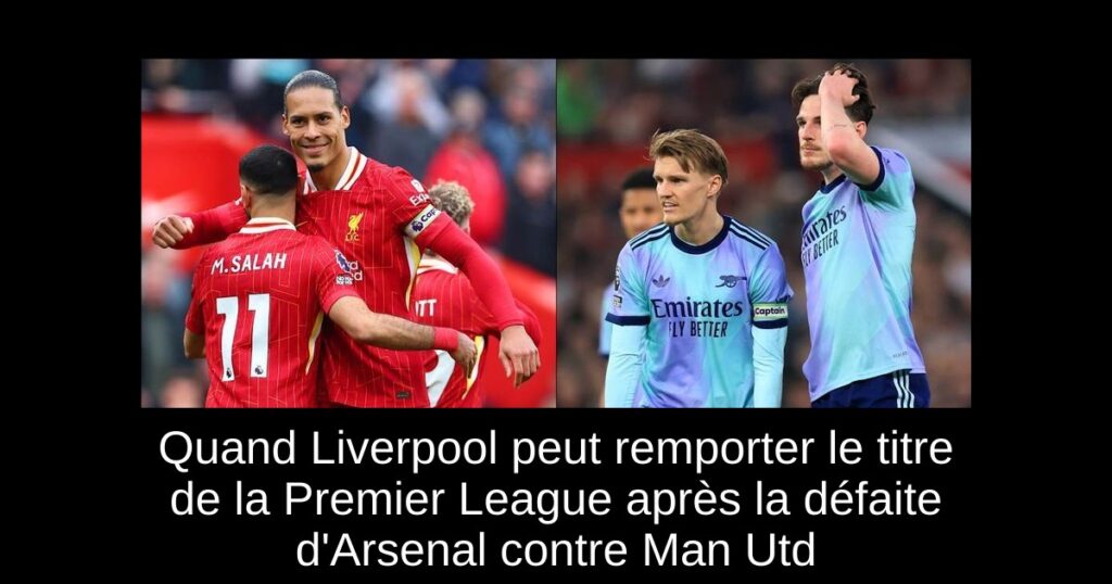 Quand Liverpool peut remporter le titre de la Premier League après la défaite d'Arsenal contre Man Utd