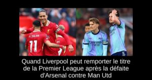 Quand Liverpool peut remporter le titre de la Premier League après la défaite d&rsquo;Arsenal contre Man Utd