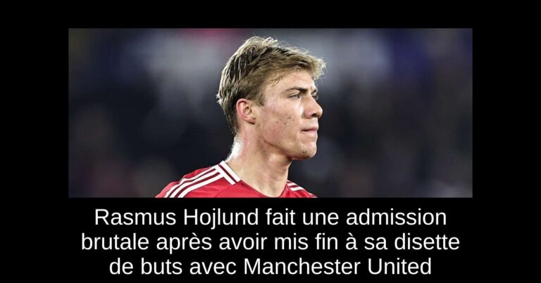 Rasmus Hojlund fait une admission brutale après avoir mis fin à sa disette de buts avec Manchester United