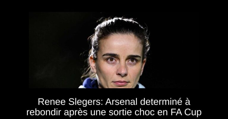 Renee Slegers: Arsenal determiné à rebondir après une sortie choc en FA Cup