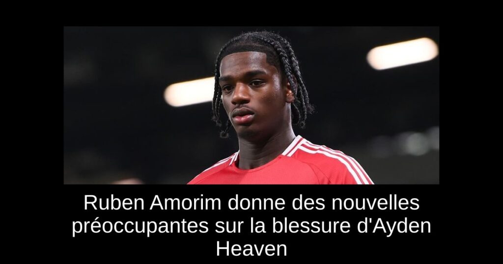 Ruben Amorim donne des nouvelles préoccupantes sur la blessure d'Ayden Heaven