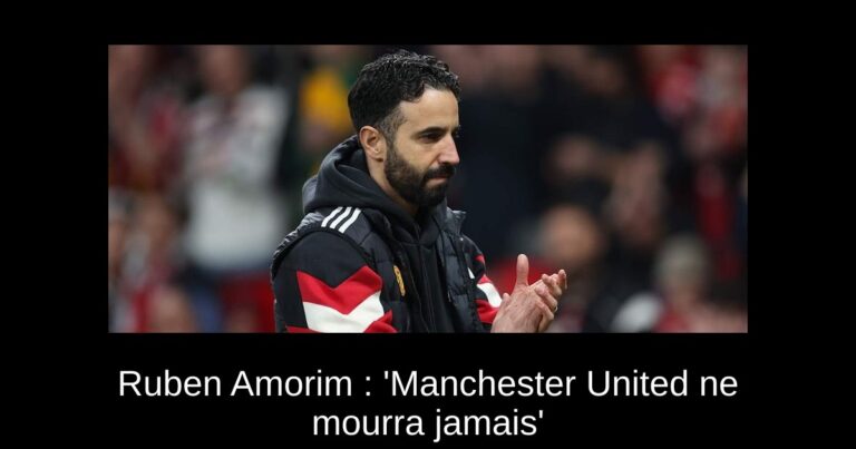 Ruben Amorim : 'Manchester United ne mourra jamais'