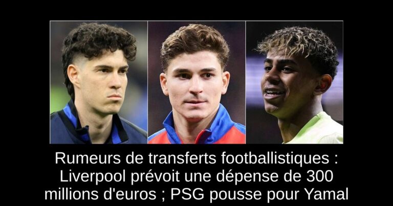 Rumeurs de transferts footballistiques : Liverpool prévoit une dépense de 300 millions d'euros ; PSG pousse pour Yamal