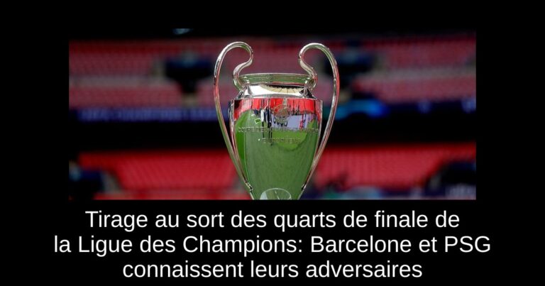 Tirage au sort des quarts de finale de la Ligue des Champions: Barcelone et PSG connaissent leurs adversaires
