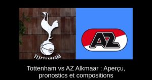 Tottenham vs AZ Alkmaar : Aperçu, pronostics et compositions