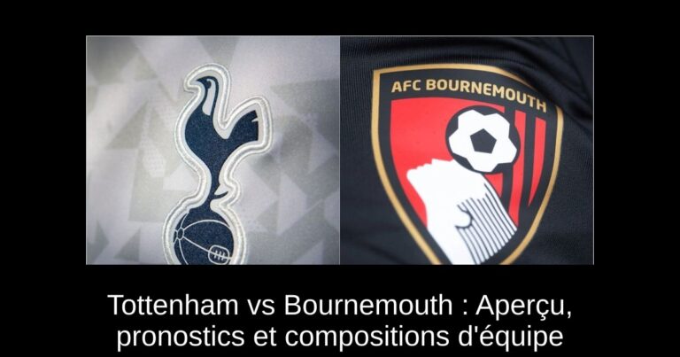 Tottenham vs Bournemouth : Aperçu, pronostics et compositions d'équipe
