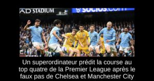 Un superordinateur prédit la course au top quatre de la Premier League après le faux pas de Chelsea et Manchester City