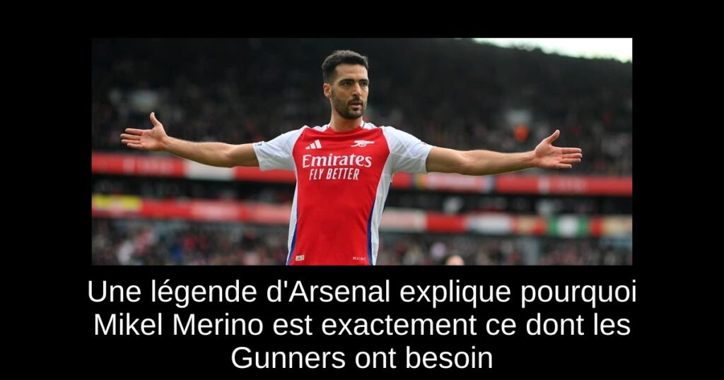 Une légende d'Arsenal explique pourquoi Mikel Merino est exactement ce dont les Gunners ont besoin