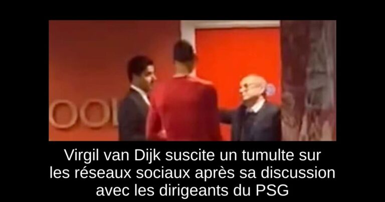 Virgil van Dijk suscite un tumulte sur les réseaux sociaux après sa discussion avec les dirigeants du PSG